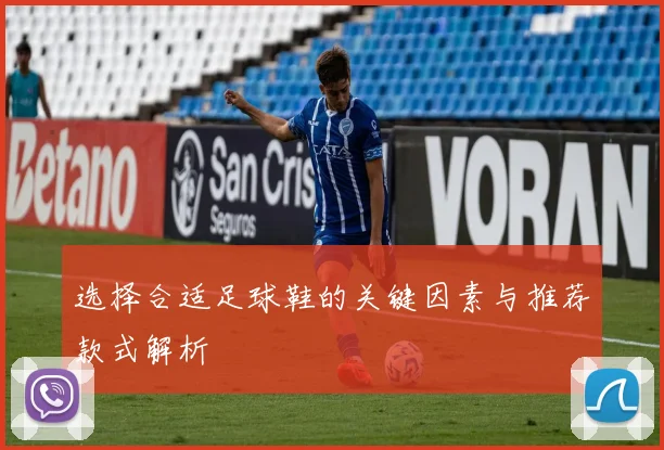 选择合适足球鞋的关键因素与推荐款式解析