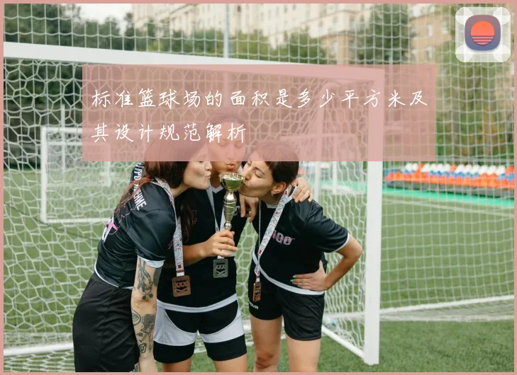 标准篮球场的面积是多少平方米及其设计规范解析