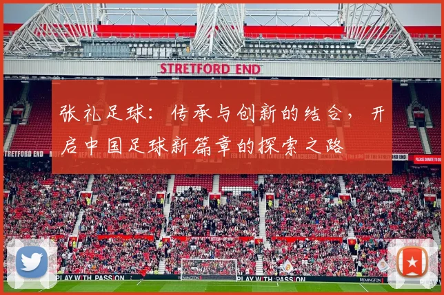 张礼足球：传承与创新的结合，开启中国足球新篇章的探索之路